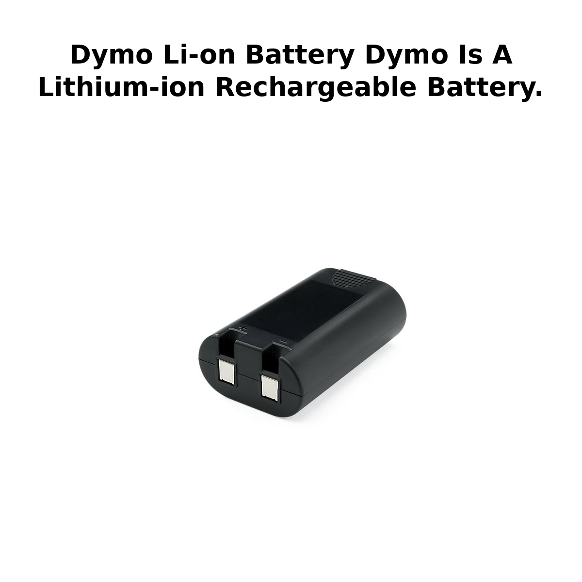 Dymo Li-On Battery  Dymo is a Lithium-ion rechargeable battery.
